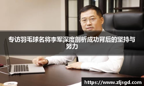 专访羽毛球名将李军深度剖析成功背后的坚持与努力